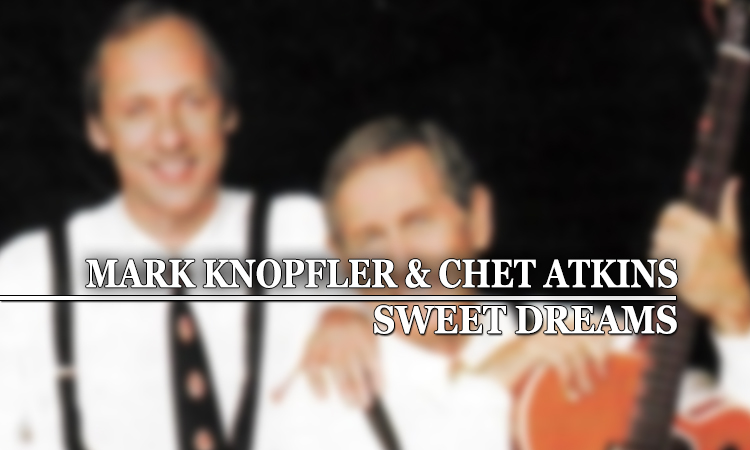 “Sweet Dreams” by Mark Knopfler and Chet Atkins – Lyrics